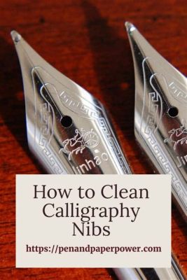 how to clean calligraphy nibs: the art of maintaining your brush