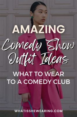 how to dress for a comedy show: choosing the right attire for a night of laughter and jokes