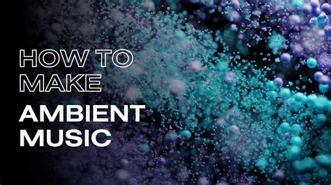 How to Make Ambient Music: Delving into the Subconscious with Soundscapes and Emotions