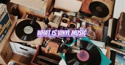 What Is Vinyl Music: An Elaborate Exploration